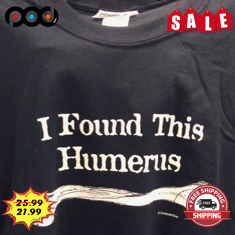 I found this humerus shirt