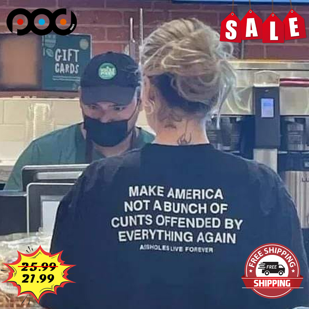 Make America Not A Bunch Of Cunts Offended By Everything Again shirt