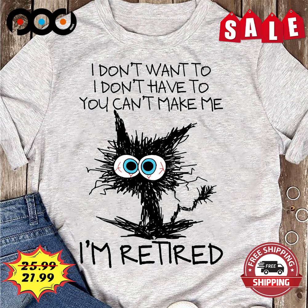 I don't want to i don't have to you can't make me
i'm retired cat lover shirt