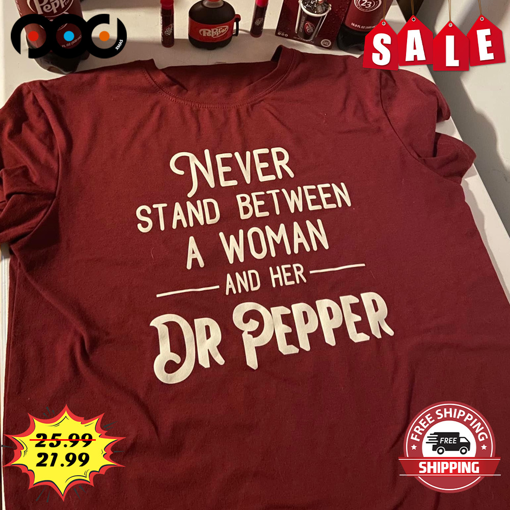 Never stand between a woman and her dr pepper shirt