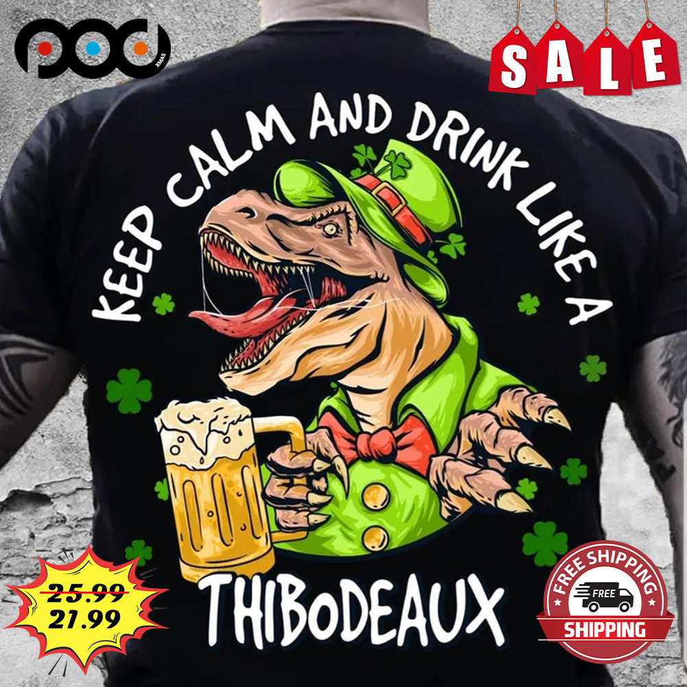 Get Thibodeaux keep Calm And Drink Like T Red St Patrick Day Shirt