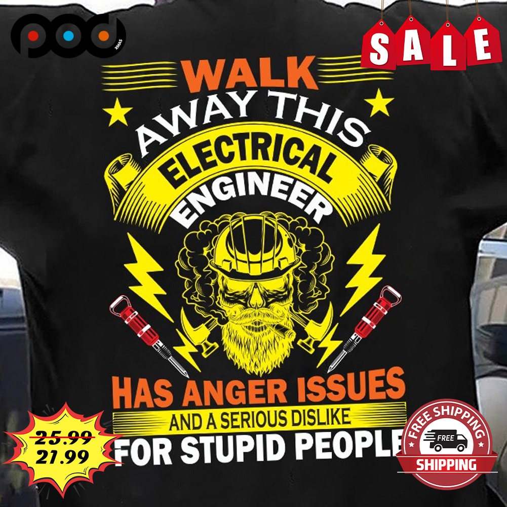 Walk Away This Electrical Engineer
has Anger Issues And A Serious Dislike
for Stupid People Shirt