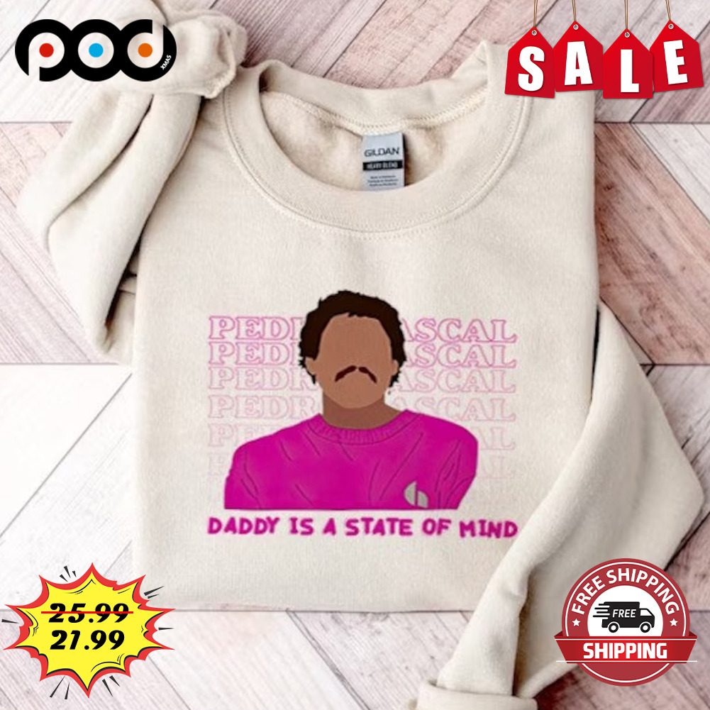 Pedro Pascal Daddy is a state of mind shirt