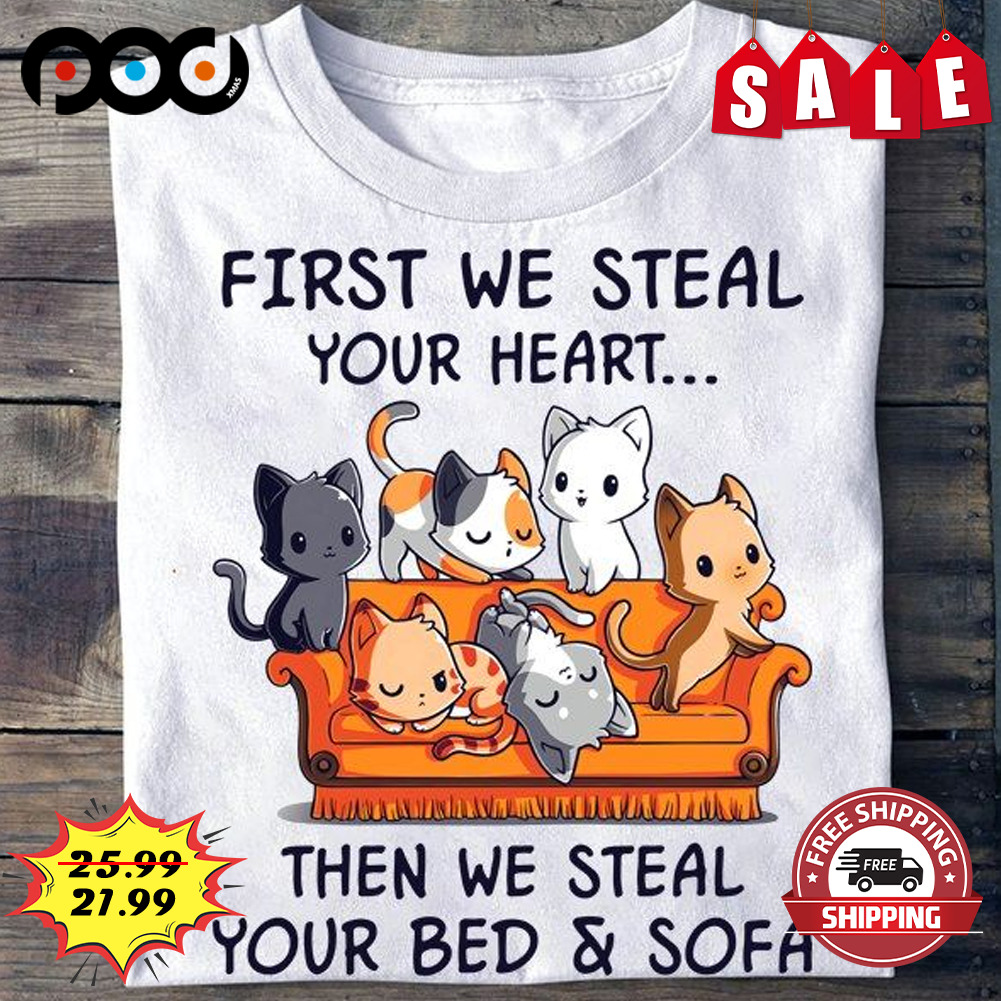 First we steal your heart Then we steal your bed & sofa Shirt