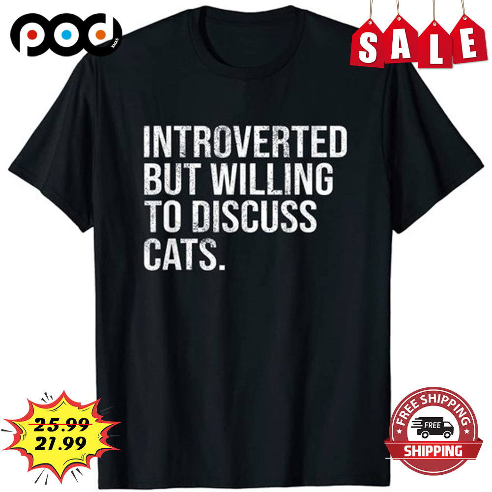 Introverted But Willing To Discuss Cats Shirt