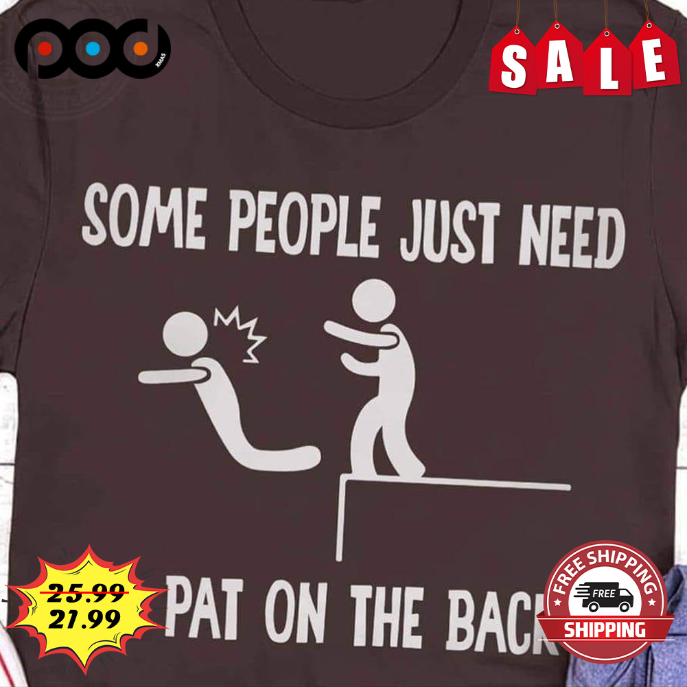 Some People Just Need
a Pat On The Back Shirt