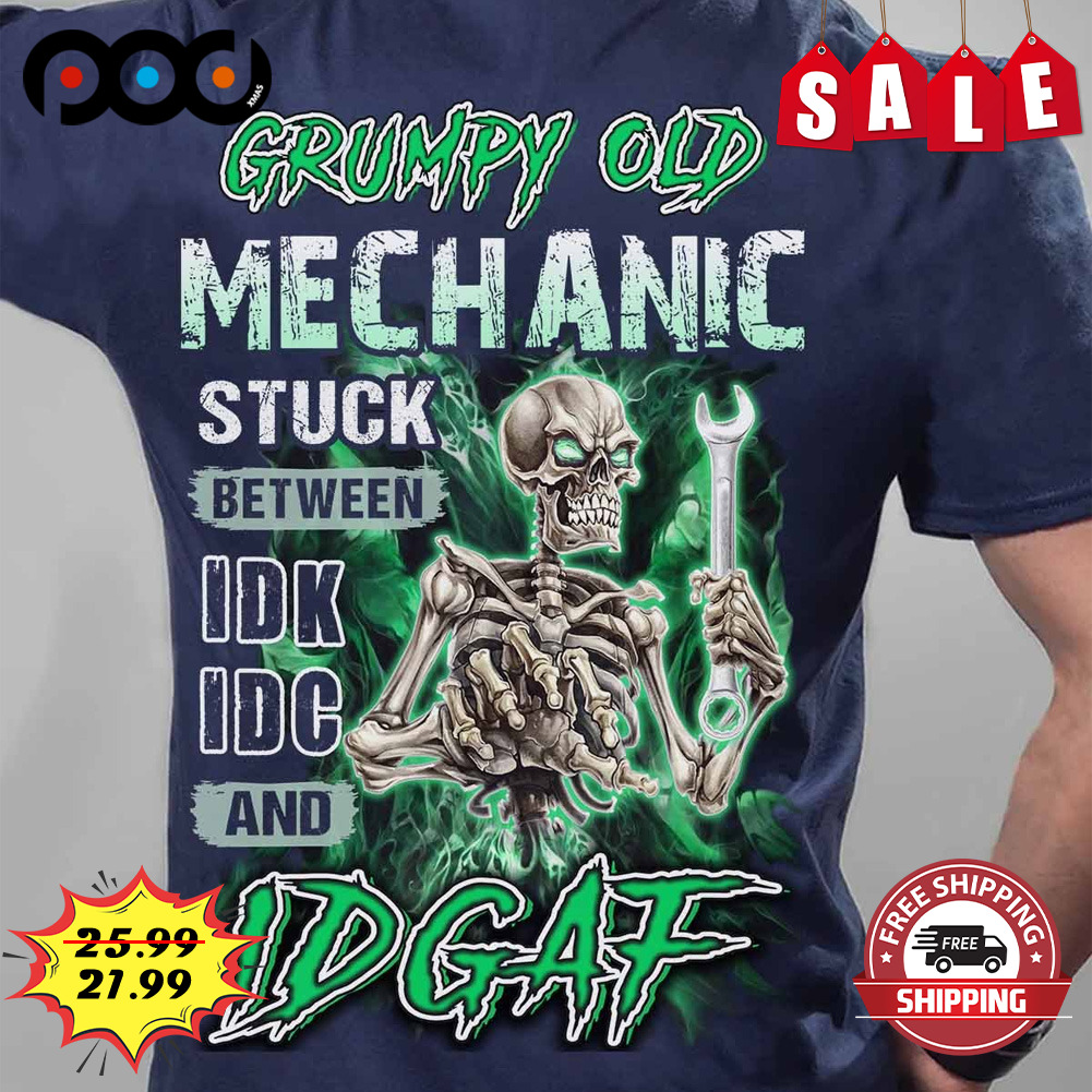 Grumpy Oud
mechanic Stuck
between
idk Idc
and Idgaf Skeleton Shirt
