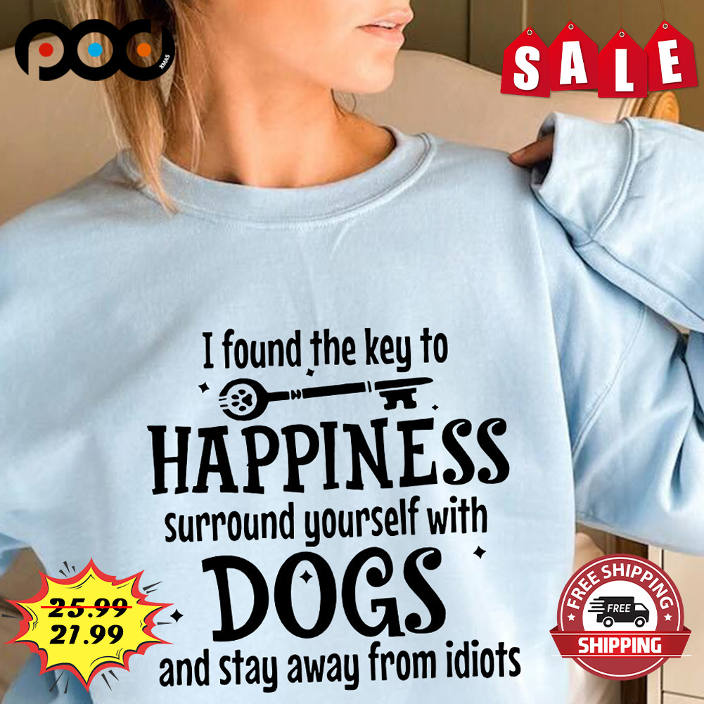 I Found The Key To
happiness
surround Yourself With Dogs
and Stay Away From Idiots Shirt