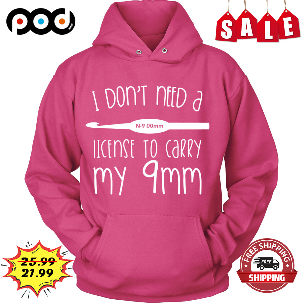 I Don't Need A
license To Carry My 9mm Shirt