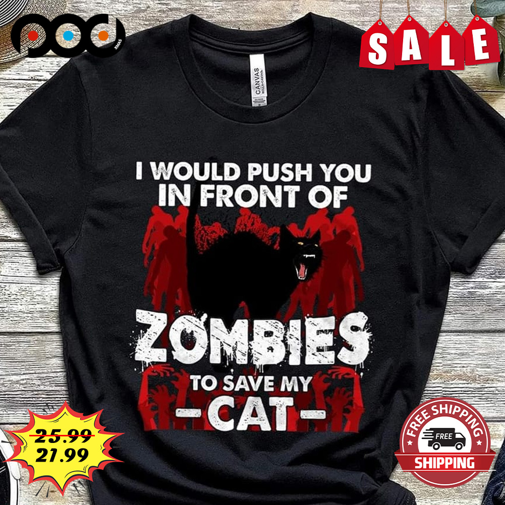 I Would Push You In Front Of
zombies To Save My Cat Lover Shirt