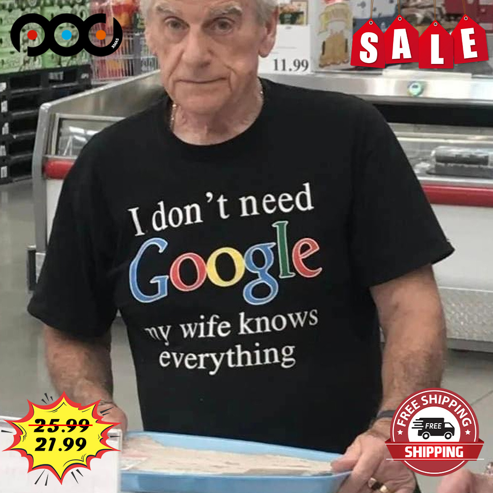 I Don't Need Google
my Wife Knows Everything Shirt
