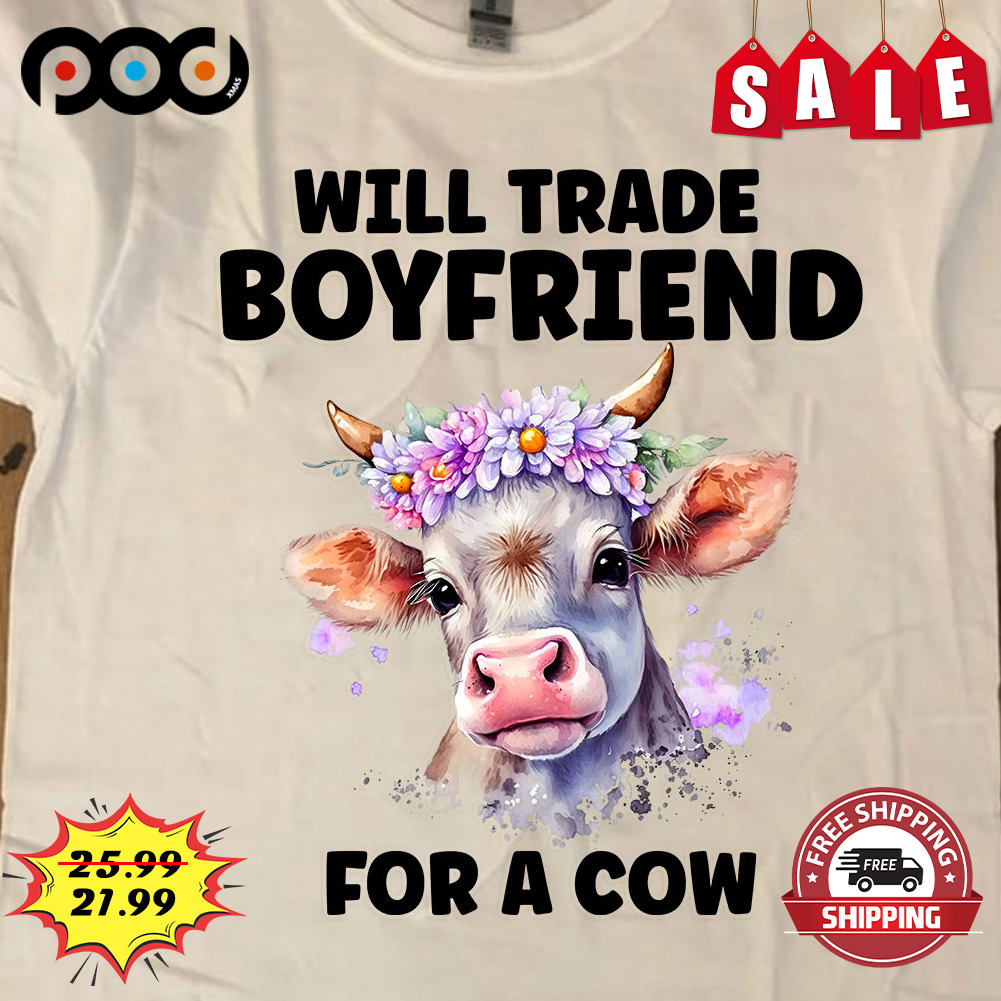 Will Trade Boyfriend
for A Cow Lover
 Shirt