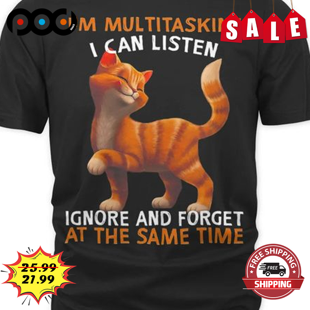 I'm Multitasking I Can Listen
ignore And Forget At The Same Time Cat Lover Shirt