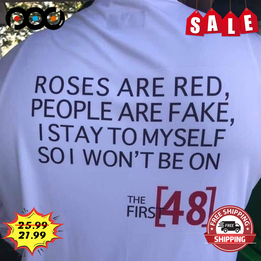 Roses Are Red, People Are Fake, Istay To Myself Soi Won't Be On Shirt