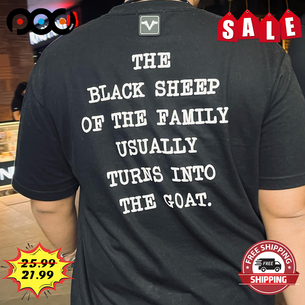 The
black Sheep Of The Family Usually Tures Into The Goat Shirt
