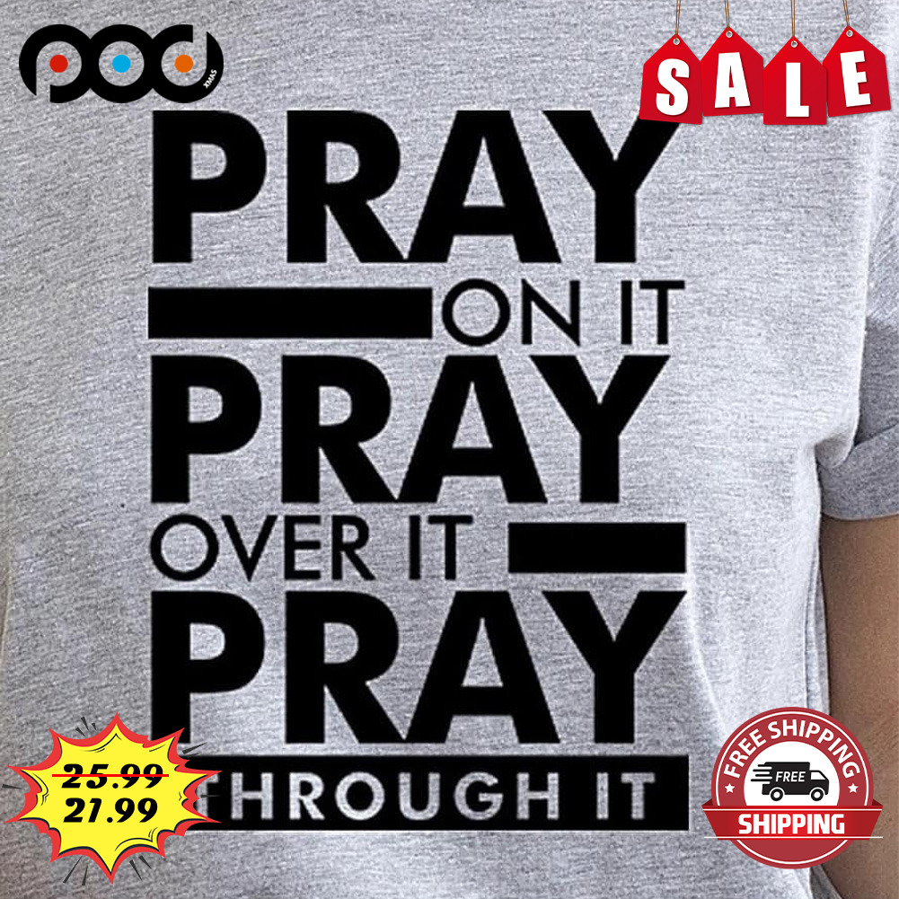 Pray On It Pray Over It Pray Shirt