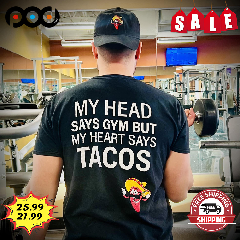 My Head Says Gym But My Heart Says Tacos Shirt