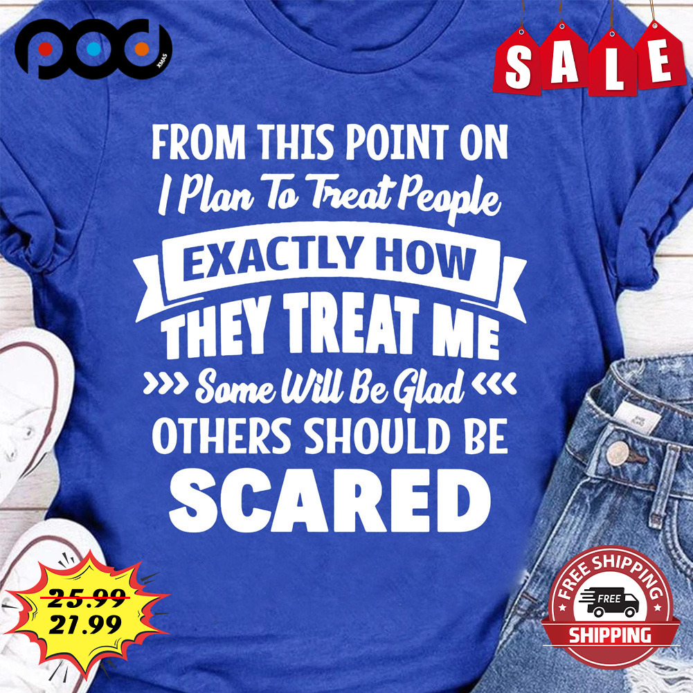 From This Point On I Plan To Treat People Shirt