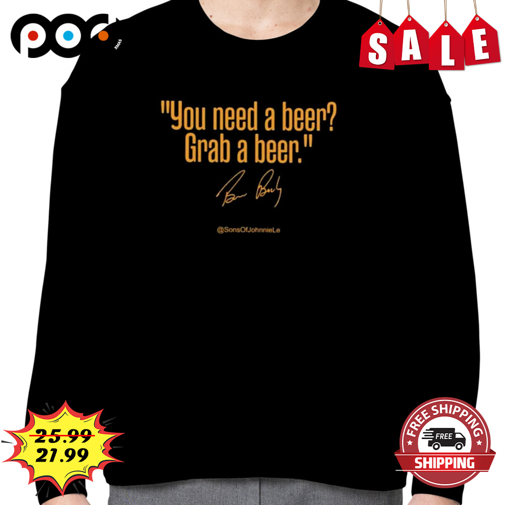 You need a beer? grab a beer shirt