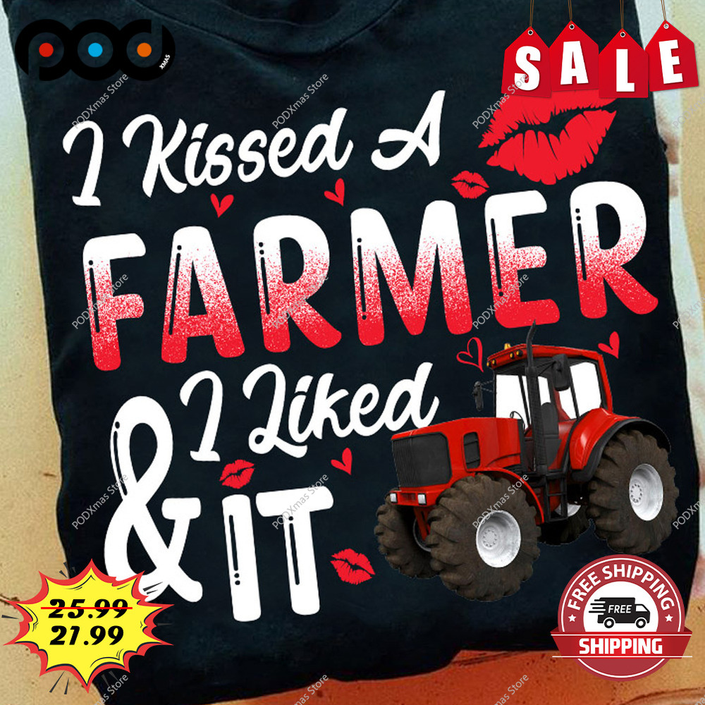 I kissed a farmer i liked it shirt