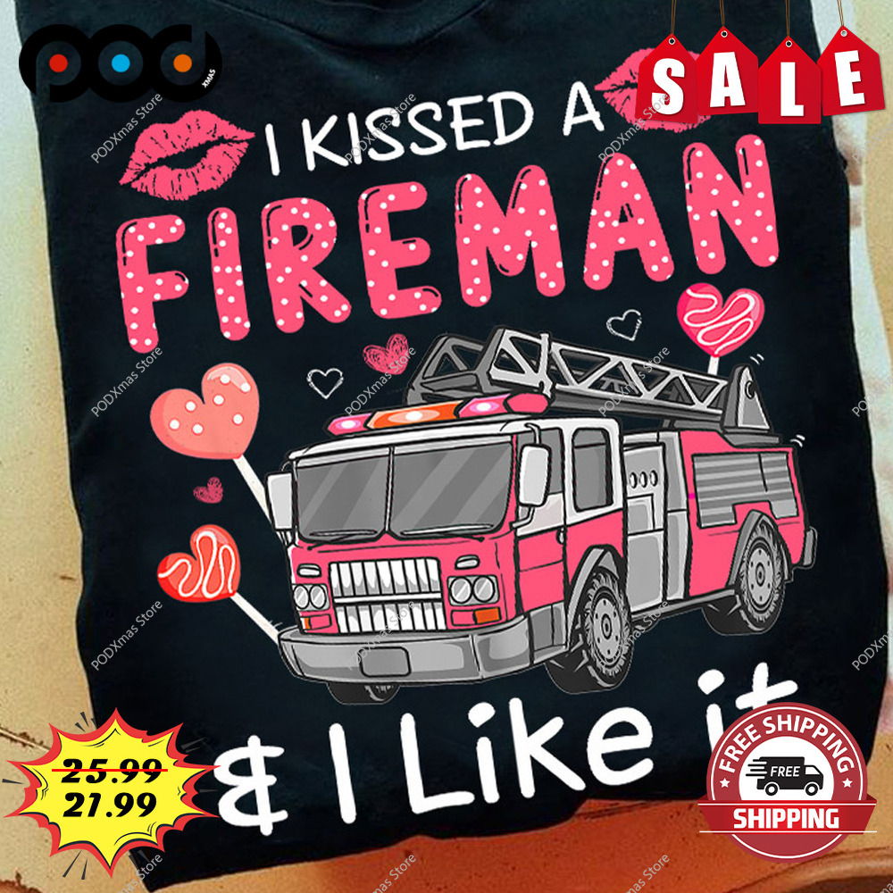 I kissed a fireman i like it valentine shirt