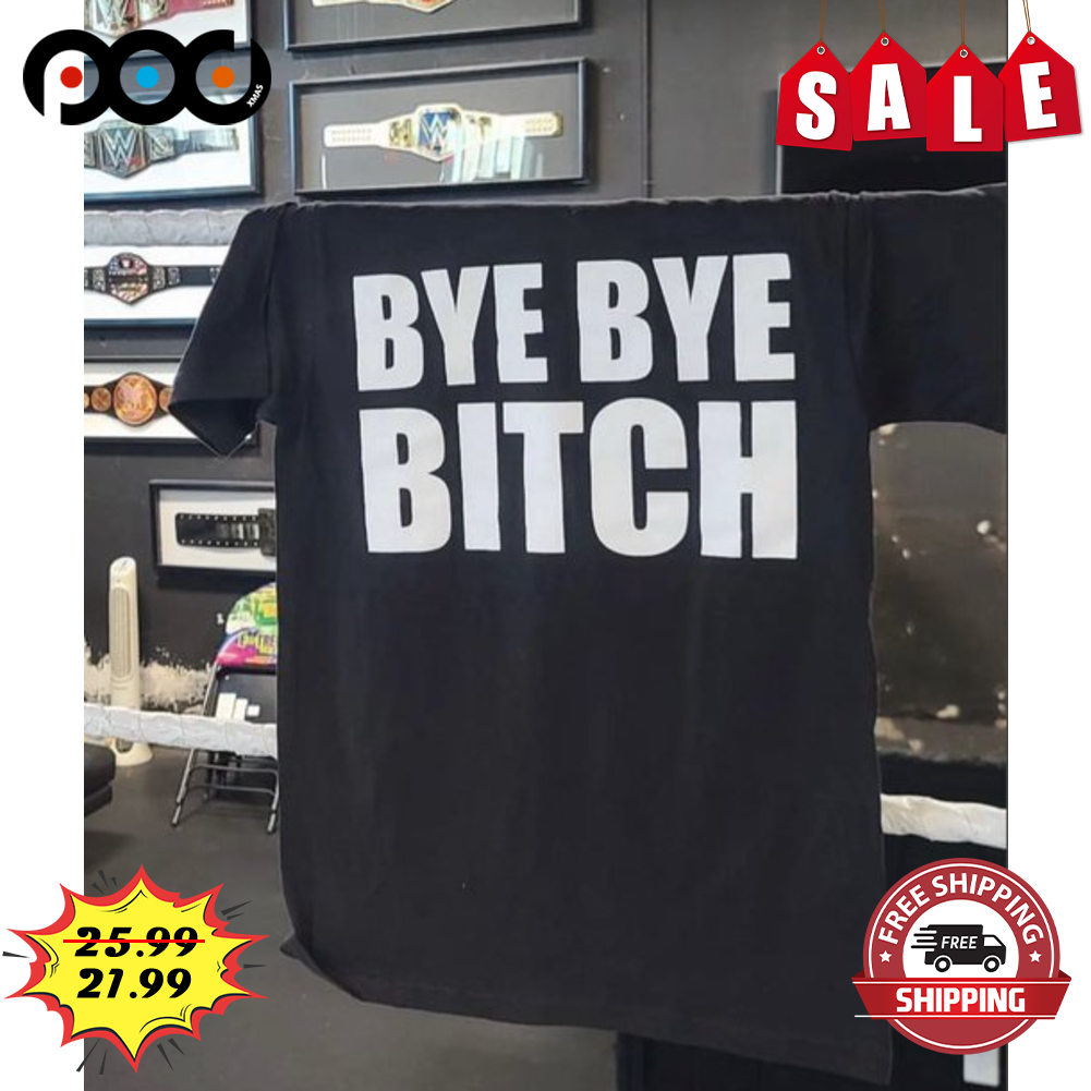 Bye Bye Bitch Funny Shirt