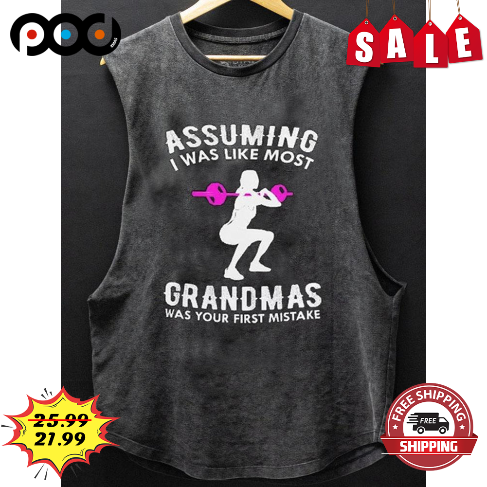Assuming I Was Like Most Grandmas Was Your First Mistake Girl Gym Squad Shirt