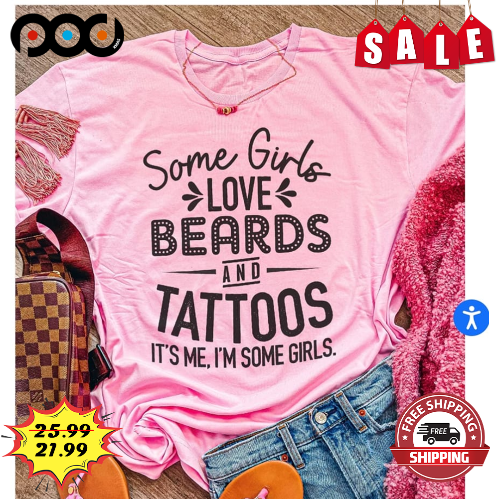 Some Girl Love Beards And Tattoos It's Me I'm Some Girls Shirt