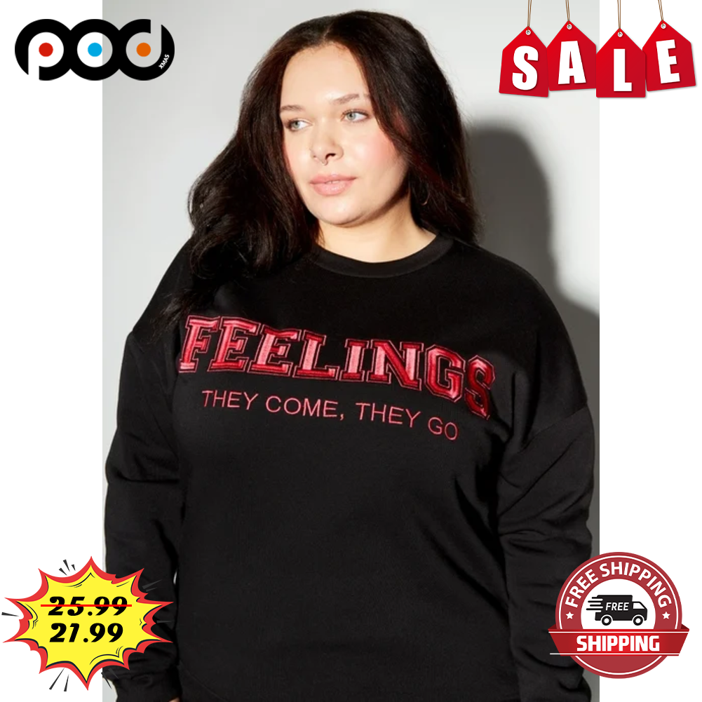 Feelings They Come They Go Sweatshirt