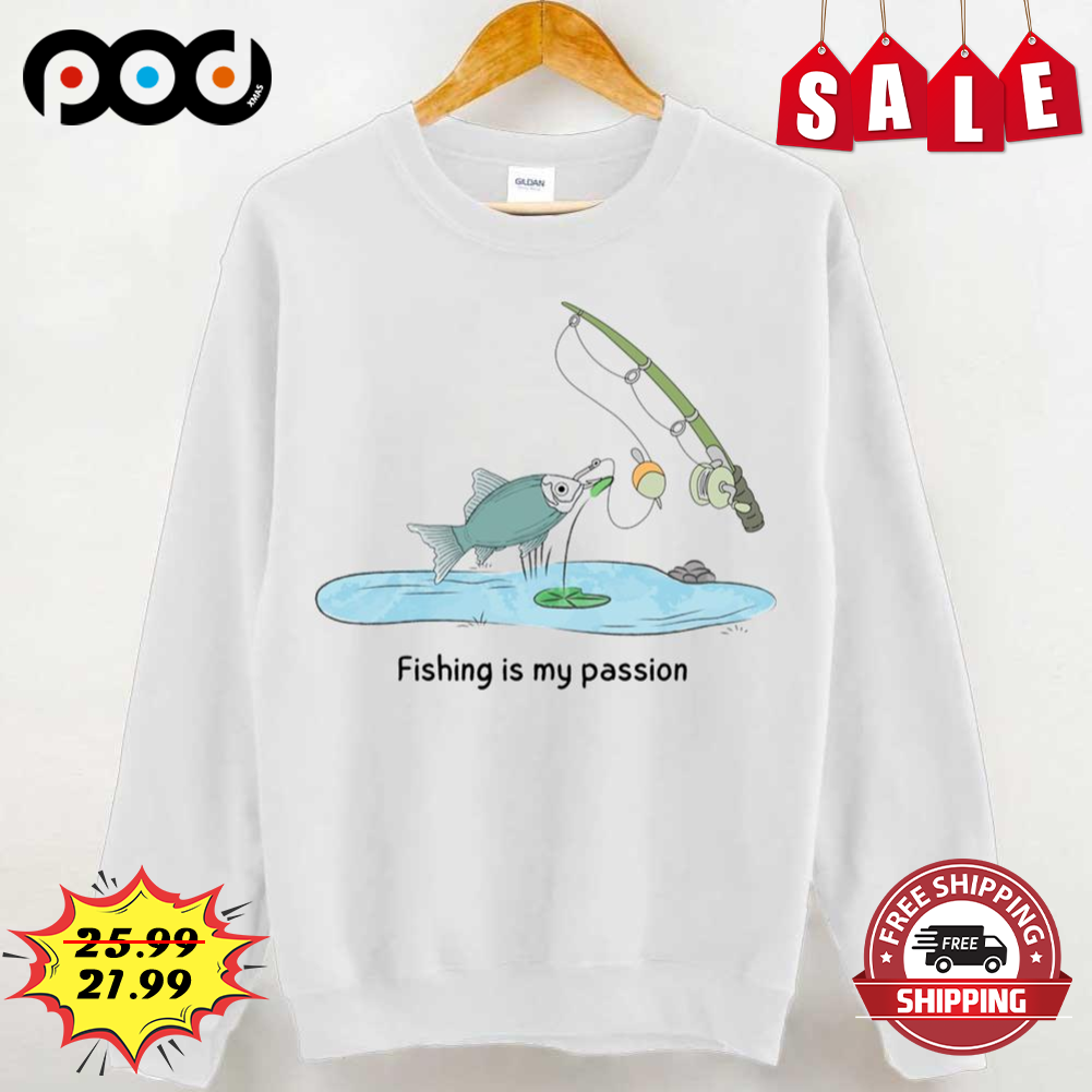 Fishing Is My Passion Shirt