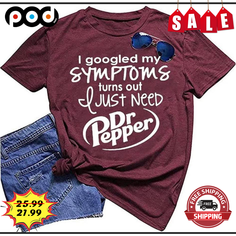 I Googled My Symptoms Turns Out I Just Need Dr Pepper Vintage Shirt