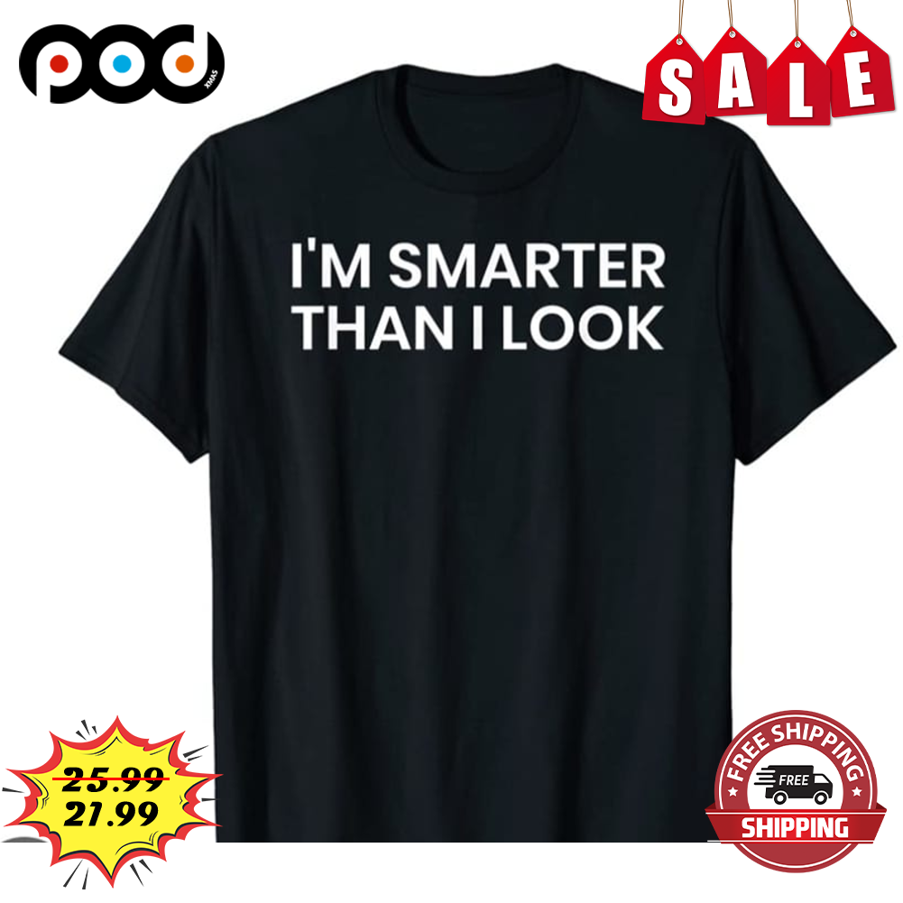 I'm Smarter Than I Look Shirt