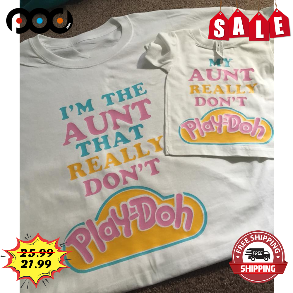 I'm The Aunt That Really Don't Playdoh Cute Shirt