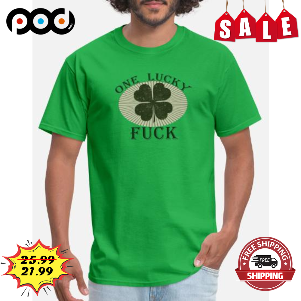 Irish Shamrock One Lucky Fuck Happy St Patrick's Day Shirt