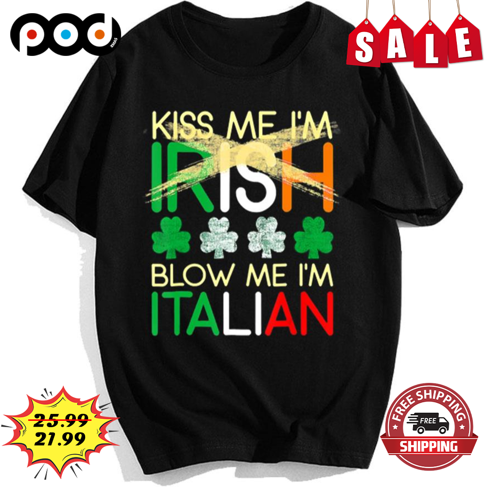 Kiss Me I'm Irish Blow Me I'm Italian St Patrick's Day Shirt