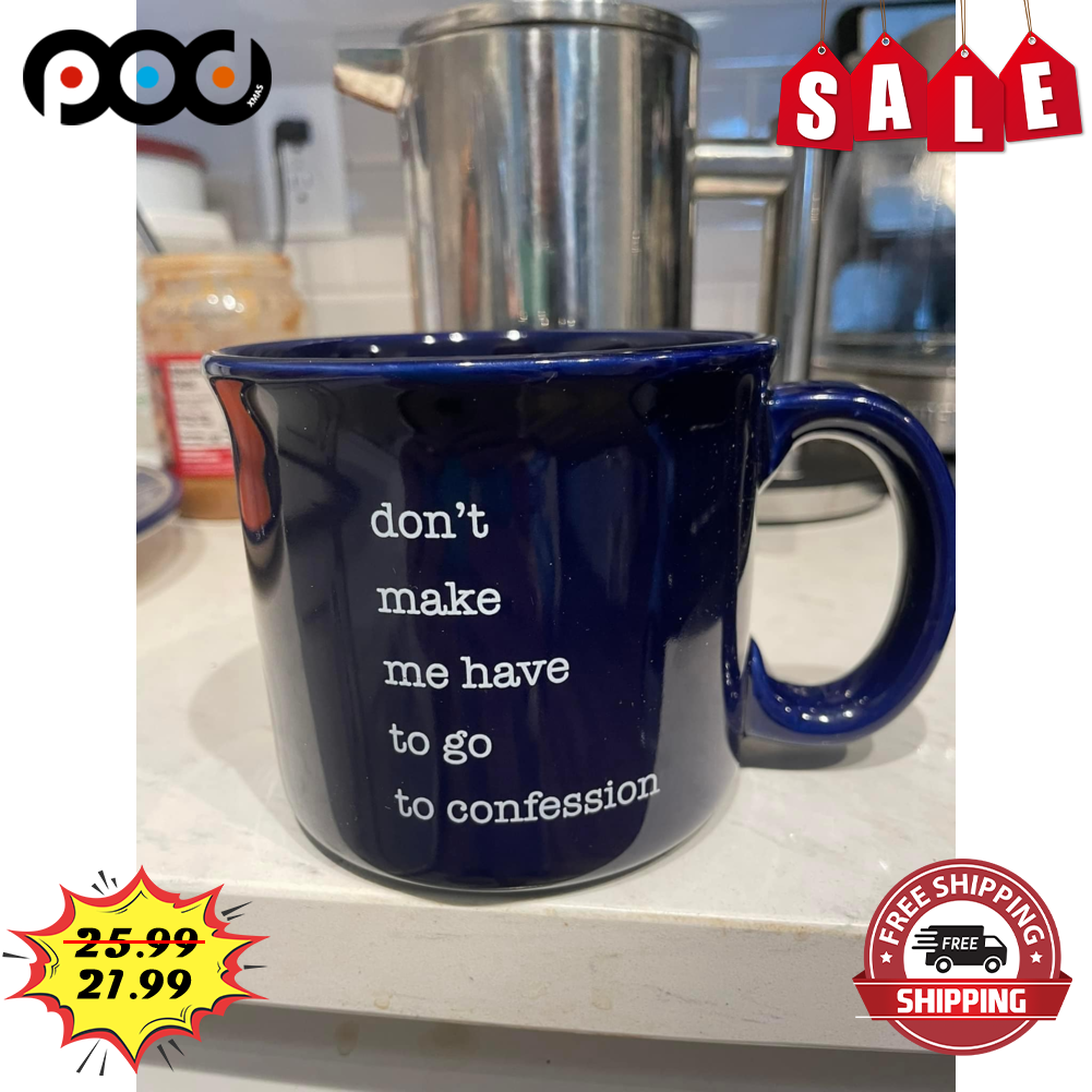 Don't Make Me Have To Go To Confession Mug