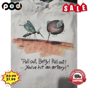 Mosquito Pull Out Betty Pull Out You've Hit An Artery Vintage Shirt