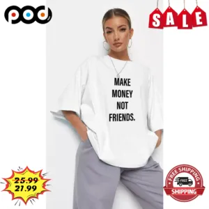 Make Money Not Friends Shirt