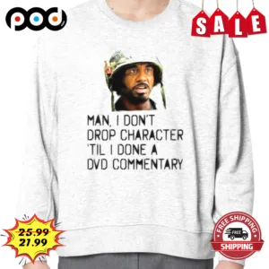 Man I Don't Drop Character Til I Done A DVD Commentary Soldier Shirt