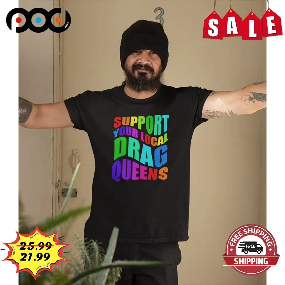 Support Your Local Drag Queens Colorful Shirt
