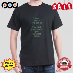 I Don't Think You Get It The Rich Don't Want You Their Olub Vintage Shirt