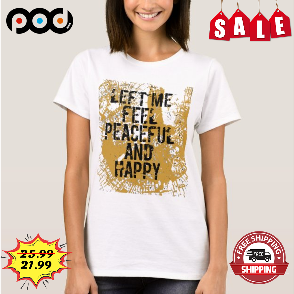 Left Me Feel Peaceful And Happy Vintage Shirt