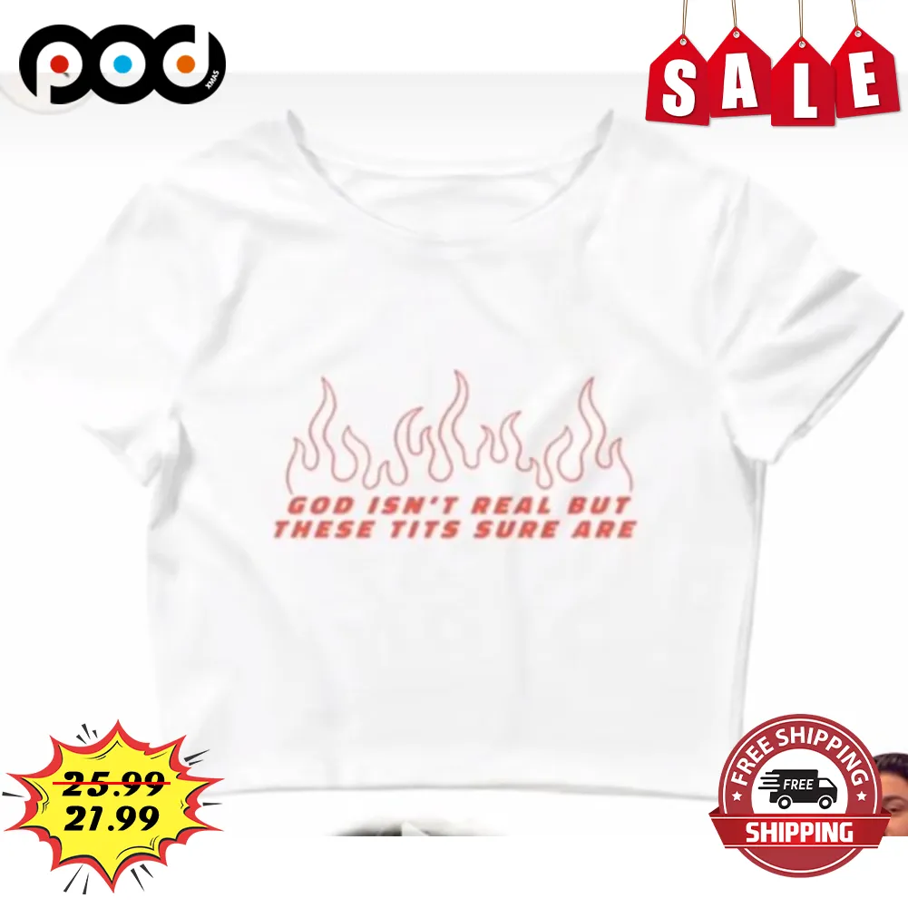 Fire God Isn't Real But These Tits Sure Are Shirt