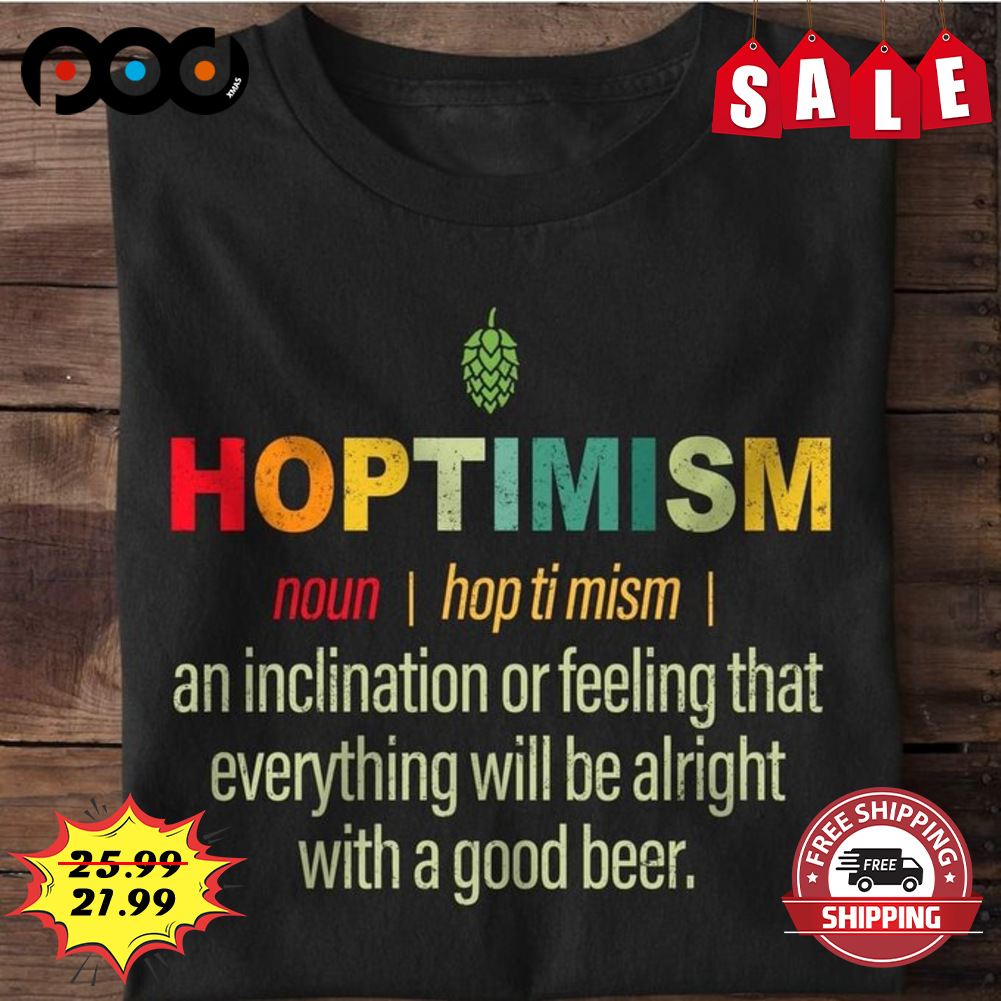 Hoptimism Noun An Inclination Or Feeling That Everything Will Be Alright With A Good Beer Vintage Shirt Hoptimism Noun An Inclination Or Feeling That Everything Will Be Alright With A Good Beer Vintage Shirt