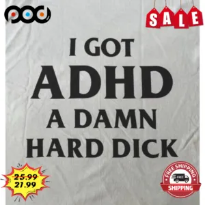 I Got ADHD A Damn Hard Dick Vintage Shirt