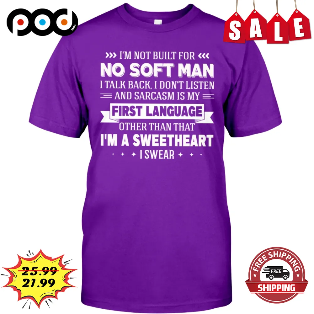 I'm Not Built For No Soft Man I Talk Back I Don't Listen And Sarcasm Is My First Language Shirt