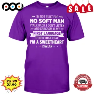 I'm Not Built For No Soft Man I Talk Back I Don't Listen And Sarcasm Is My First Language Shirt