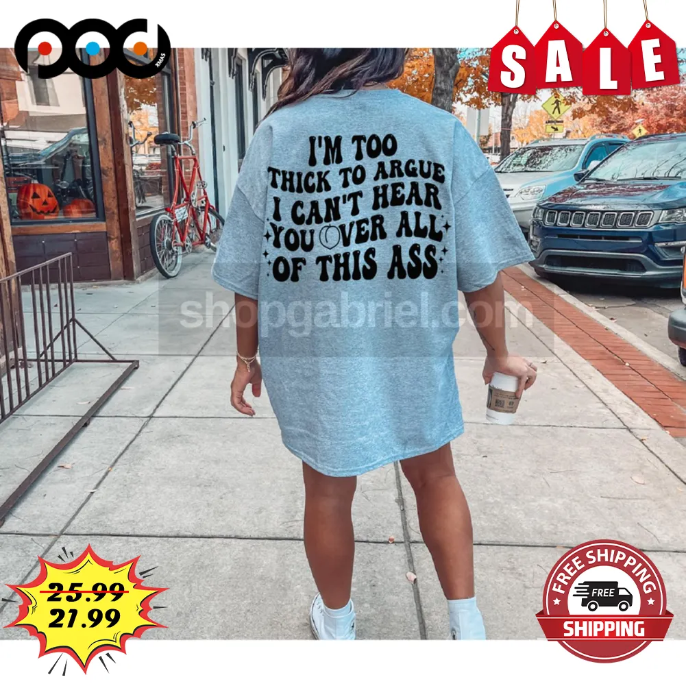 I'm Too Thick To Argue I Can't Hear You Over All Of This Ass Vintage Shirt