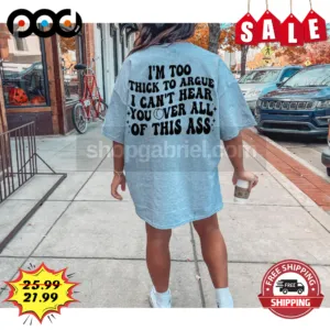 I'm Too Thick To Argue I Can't Hear You Over All Of This Ass Vintage Shirt
