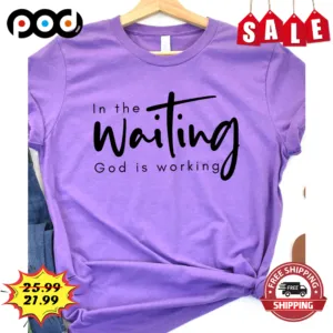 In The Waiting God Is Working Shirt